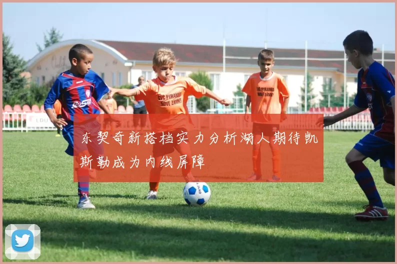 东契奇新搭档实力分析湖人期待凯斯勒成为内线屏障
