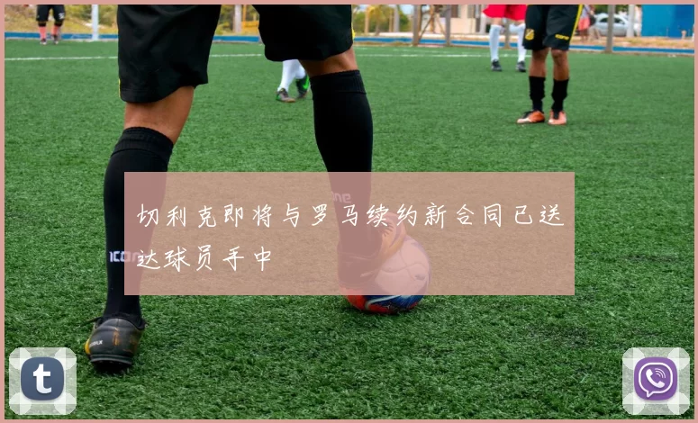 切利克即将与罗马续约新合同已送达球员手中